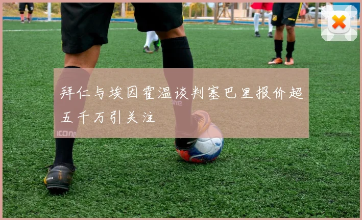 拜仁与埃因霍温谈判塞巴里报价超五千万引关注